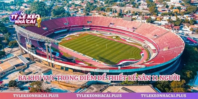 Ba khu vực trọng điểm để thiết kế sân 11 người