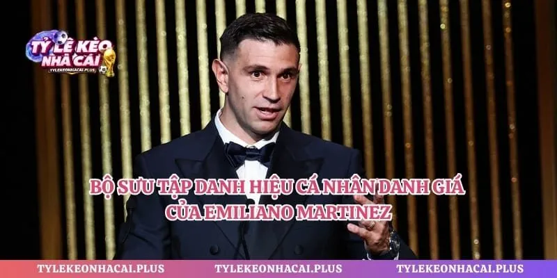 Bộ sưu tập danh hiệu cá nhân danh giá của Emiliano Martinez