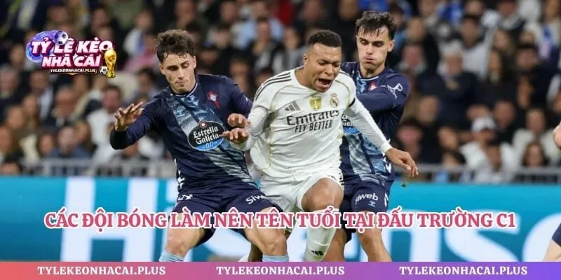 Các đội bóng làm nên tên tuổi tại đấu trường C1