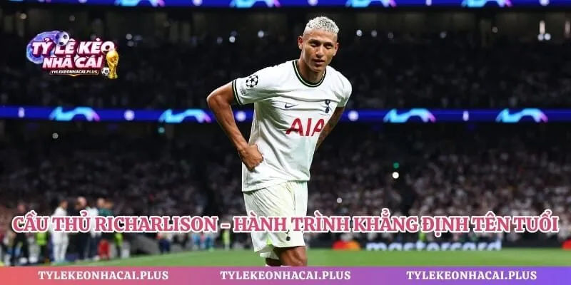 Cầu thủ Richarlison - Hành Trình Khẳng Định Tên Tuổi 