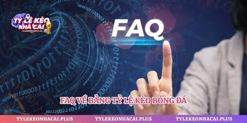FAQ về bảng tỷ lệ kèo bóng đá