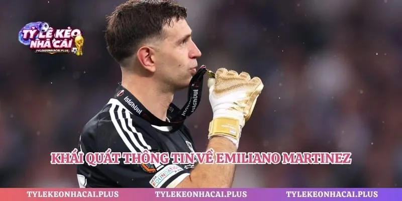 Khái quát thông tin về Emiliano Martinez