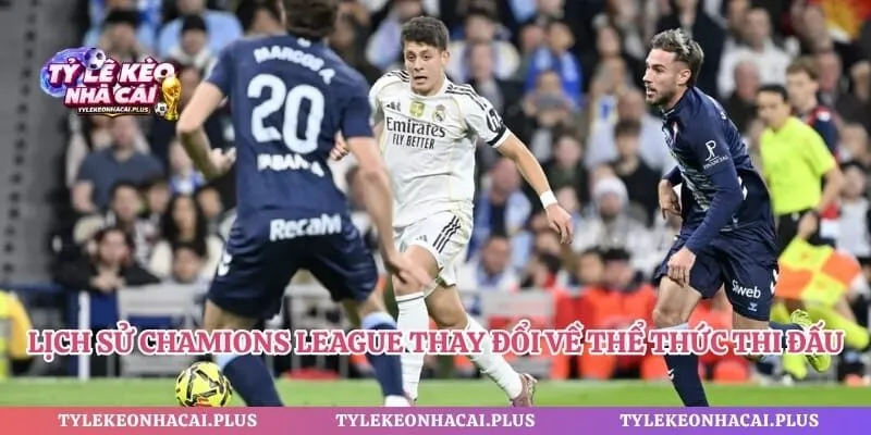 Lịch sử Chamions League thay đổi về thể thức thi đấu