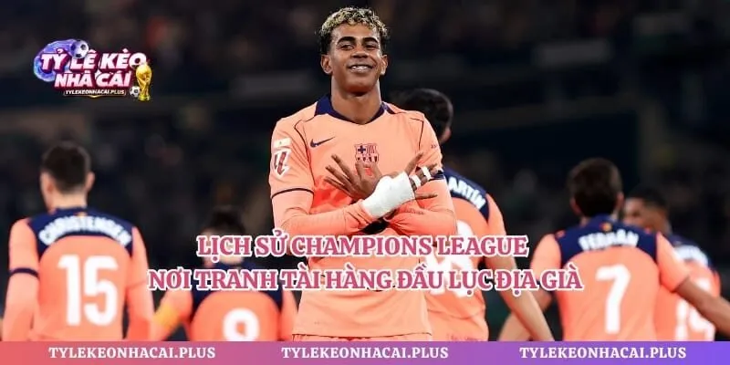 Lịch sử Champions League - Nơi Tranh Tài Hàng Đầu Lục Địa Già