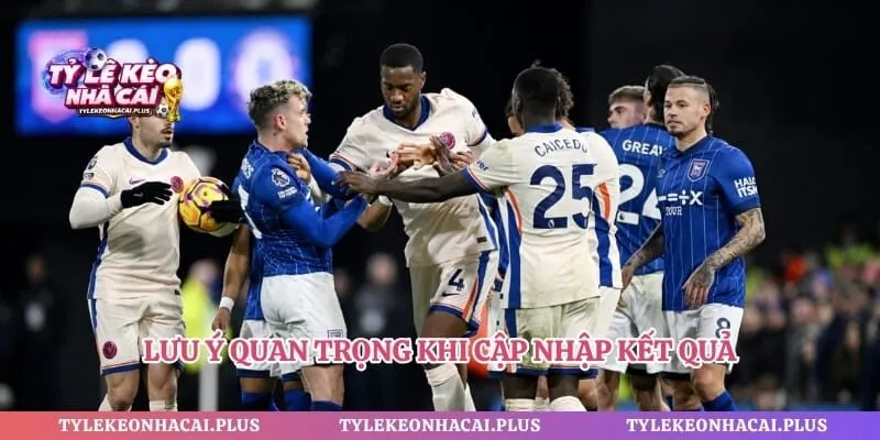 Lưu ý quan trọng khi cập nhập kết quả
