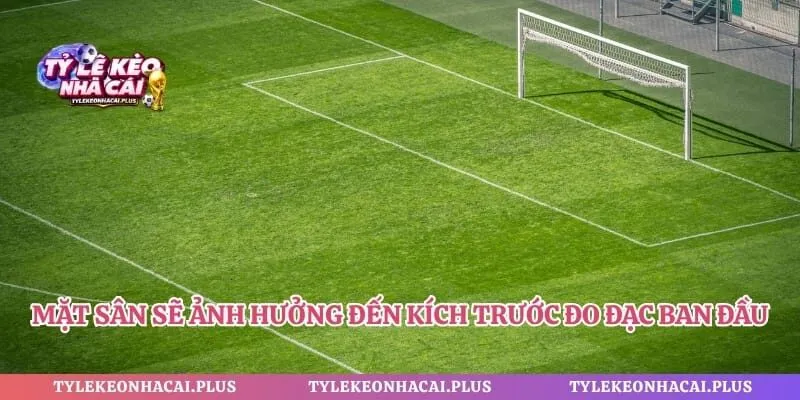 Mặt sân sẽ ảnh hưởng đến kích trước đo đạc ban đầu