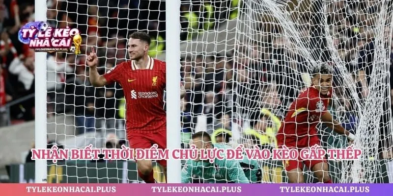 Nhận biết thời điểm chủ lực để vào kèo gấp thếp