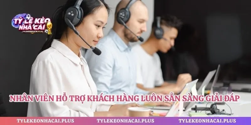 Nhân viên hỗ trợ khách hàng luôn sẵn sàng giải đáp thắc mắc của dân cược.
