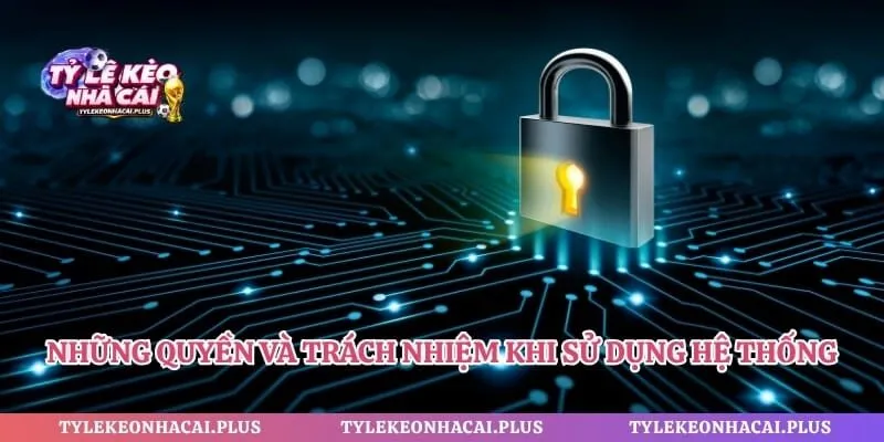 Những quyền và trách nhiệm khi sử dụng hệ thống