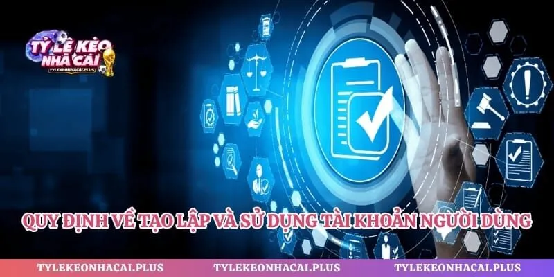 Quy định về tạo lập và sử dụng tài khoản người dùng