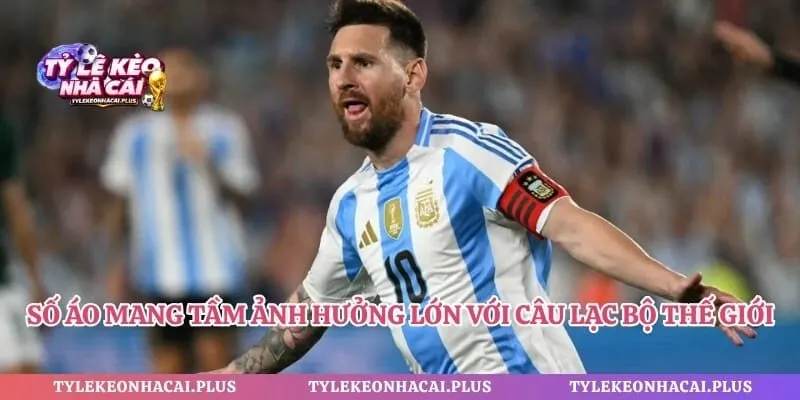 Số áo mang tầm ảnh hưởng lớn với câu lạc bộ thế giới