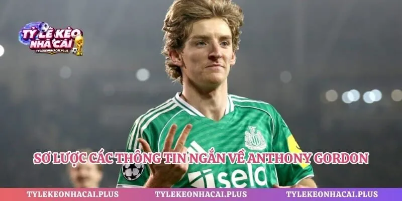 Sơ lược các thông tin ngắn về Anthony Gordon