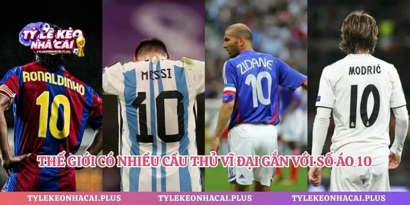 Thế giới có nhiều cầu thủ vĩ đại gắn với số áo 10