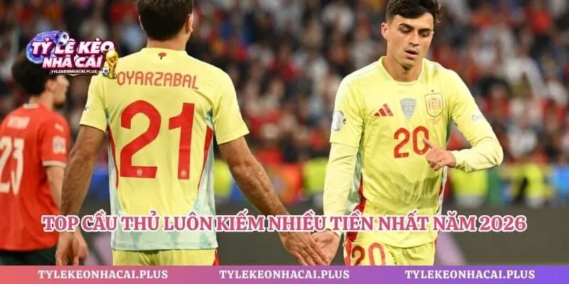 Top cầu thủ luôn kiếm nhiều tiền nhất năm 2026