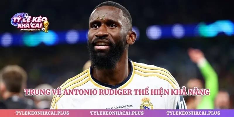 Trung vệ Antonio Rudiger thể hiện khả năng tranh chấp bóng
