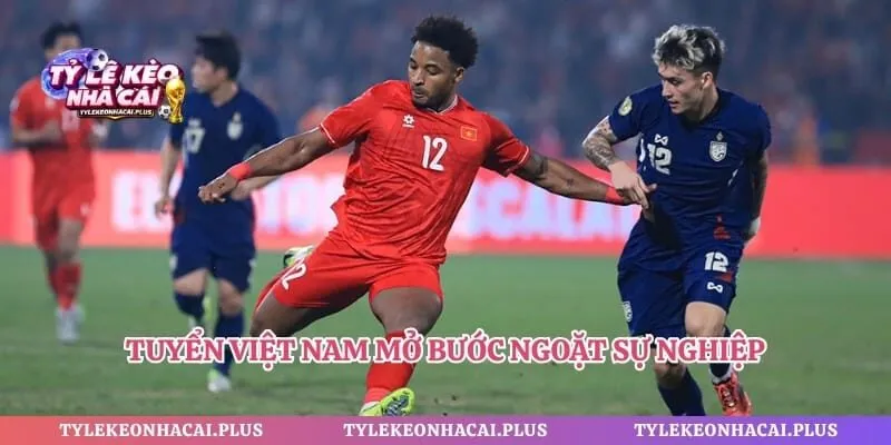 Tuyển Việt Nam mở bước ngoặt sự nghiệp.