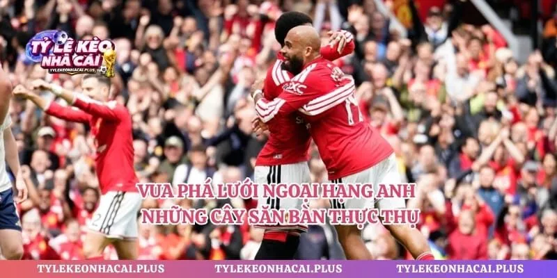 Vua Phá Lưới Ngoại Hạng Anh – Những Cây Săn Bàn Thực Thụ