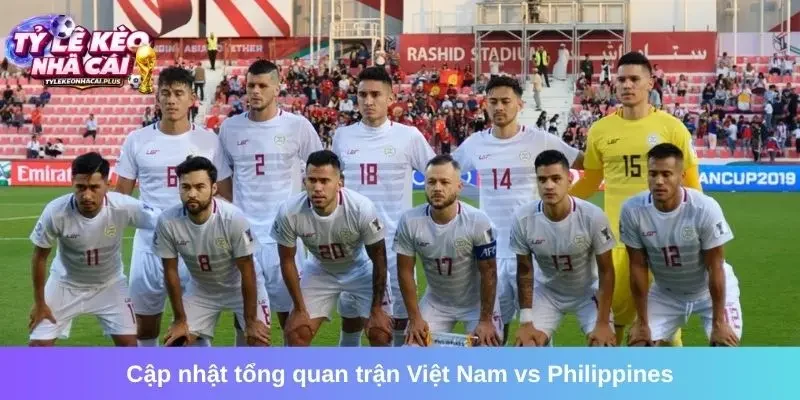 Cập nhật tổng quan trận Việt Nam vs Philippines