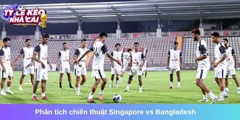 Phân tích chiến thuật Singapore vs Bangladesh