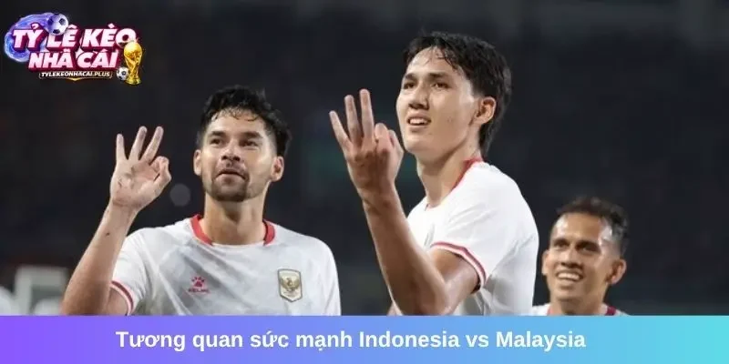 Đánh giá tương quan sức mạnh của Indonesia vs Malaysia